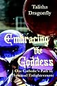 Embracing the Goddess: One Catholic's Journey to Spiritual Enlightenment