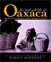 The Food and Life of Oaxaca: Traditional Recipes from Mexico's Heart