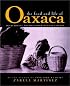 The Food and Life of Oaxaca: Traditional Recipes from Mexico's Heart