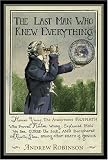 The Last Man Who Knew Everything : Thomas Young, The Anonymous Polymath Who Proved Newton Wrong, Explained How We See, Cured the Sick, and Deciphered the Rosetta Stone, Among Other Feats of Genius