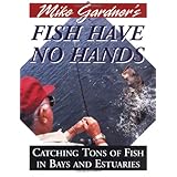 Mike Gardner's Fish Have No Hands: Catching Tons of Fish in Bays and Estuaries