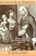 The Limits of Racial Domination: Plebeian Society in Colonial Mexico City, 1660-1720