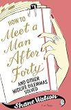 How to Meet a Man After Forty and Other Midlife Dilemmas Solved
