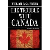 The Trouble with Canada: A Citizen Speaks Outby William D. Gairdner