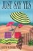 Just Say Yes: A Novel