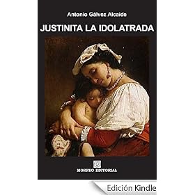 Justinita la idolatrada (RELATOS DEL FUEGO SANGUINARIO Y UN CANDOR)