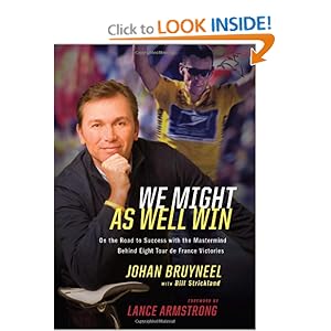 We Might As Well Win: On the Road to Success with the Mastermind Behind Eight Tour de France Victories Bill Strickland and Lance Armstrong
