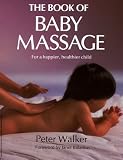 The Book of Baby Massage: For a Happier, Healthier Child