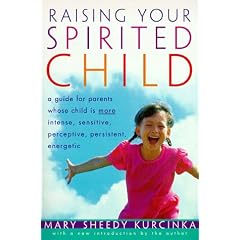 Raising Your Spirited Child: A Guide for Parents Whose Child Is More Intense, Sensitive, Perceptice, Persistent and Energetic