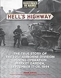 Hell's Highway: The True Story of the 101st Airborne Division During Operation Market Garden, September 17-25, 1944 (Brothers in Arms)