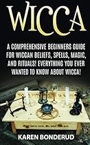 Wicca: Wicca Beliefs, Spells, Magic, and Rituals, for Beginners! Everything You Ever Wanted to Know About Wicca! Wicca: Wicca Beliefs, Spells, Magic, and Rituals, for Beginners! Everything You Ever Wanted to Know About Wicca!