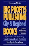 How to Make Big Profits Publishing City & Regional Books: A Guide for Entrepreneurs, Writers, and Publishers