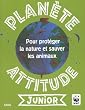 Plan�te attitude junior : Pour prot�ger la nature et sauver les animaux