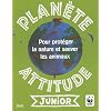 Plan�te attitude junior : Pour prot�ger la nature et sauver les animaux