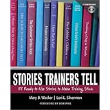 Stories Trainers Tell: 55 Ready-to-Use Stories to Make Training Stick (with CD-ROM)