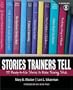 Stories Trainers Tell: 55 Ready-to-Use Stories to Make Training Stick