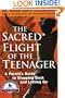 The Sacred Flight of the Teenager: A Parent's Guide to Stepping Back and Letting Go
