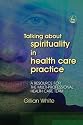 Talking About Spirituality in Health Care Practice: A Resource for Health Professionals Working in Multidisciplinary Teams