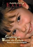 Gepflanzt am Wasser des Lebens: Kinder brauchen Religion - Fulbert Steffensky, Margot K&auml;ssmann, Elisabeth Z&ouml;ller, Bernhard Grom, Albert Biesinger, Anselm Gr&uuml;n, Eberhard J&uuml;ngel, B&auml;rbel Deifel-Vogelmann, Bernhardin Schellenberger