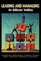Leading and Managing in Silicon Valley : Successful Engineering Entrepreneurs' Best Practices and Career Guidance for Tomorrow's Technical Leaders on Leadership, Management, Development, and Business