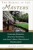 The Making of the Masters: Clifford Roberts, Augusta National, and Golf's Most Prestigious Tournament