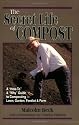 The Secret Life of Compost: A "How-To" & "Why" Guide to Composting-Lawn, Garden, Feedlot or Farm