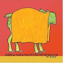 Andrew Bird & The Mysterious Production of Eggs