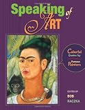 Speaking of Art: Colorful Quotes by Famous Painters (Bob Raczka's Art Adventures)