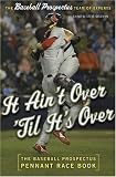 It Ain't Over 'Til It's Over: The Baseball Prospectus Pennant Race Book