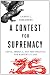 A Contest for Supremacy: China, America, and the Struggle for Mastery in Asia A Contest for Supremacy: China, America, and the Struggle for Mastery in Asia