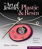 The Art of Jewelry: Plastic & Resin: Techniques, Projects, Inspiration