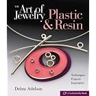 The Art of Jewelry: Plastic and Resin: Techniques, Projects, Inspiration by Debra Adelson