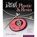 Art of Jewelry: Plastic & Resin: Plastic and Resin - Techniques, Projects, Inspiration