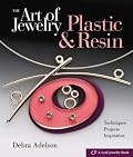The Art of Jewelry: Plastic & Resin: Techniques, Projects, Inspiration
