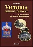 Victoria, biscuits-chocolat : De la manufacture aux géants de l'agroalimentaire Victoria, biscuits-chocolat : De la manufacture aux géants de l'agroalimentaire