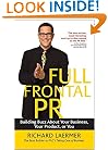 Full Frontal PR: Building Buzz About Your Business, Your Product, or You