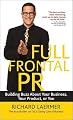 Full Frontal PR: Building Buzz About Your Business, Your Product, or You