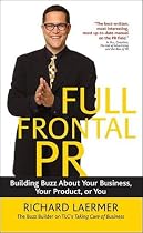 Full Frontal PR: Building Buzz about Your Business Your Product or You