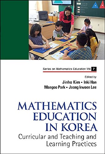 Mathematics Education in Korea - Volume 1: Curricular and Teaching and Learning Practices (Series on Mathematics Education)