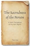 The Sacredness of the Person: A New Genealogy of Human Rights