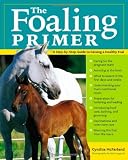 The Foaling Primer: A Month-by-Month Guide to Raising a Healthy Foal