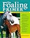 The Foaling Primer: A Month-by-Month Guide to Raising a Healthy Foal