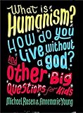 What is Humanism? How do you live without a god? And Other Big Questions for Kids