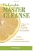 The Complete Master Cleanse: A Step-by-Step Guide to Maximizing the Benefits of The Lemonade Diet
