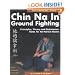 Chin Na in Ground Fighting: Principles, Theory and Submission Holds for All Martial Styles
