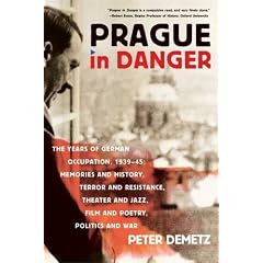 Prague in Danger: The Years of German Occupation, 1939-45: Memories and History, Terror and Resistance, Theater and Jazz, Film and Poetry, Politics and War