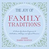 The Joy of Family Traditions: A Season-by-Season Companion to Celebrations, Holidays, and Special Occasions