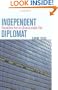 Independent Diplomat: Dispatches from an Unaccountable Elite (Crises in World Politics)