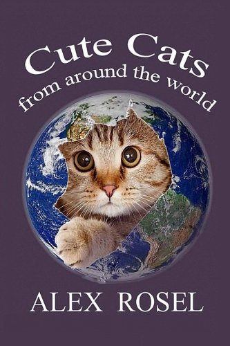 Cute Cats From Around The World: Their stories in words and pictures