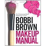 Bobbi Brown Makeup Manual: For Everyone from Beginner to Provon "Bobbi Brown"